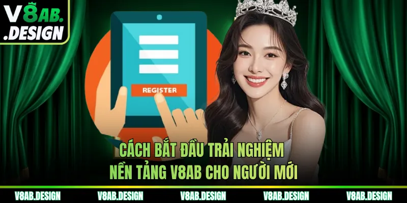 Cách bắt đầu trải nghiệm nền tảng V8AB cho người mới