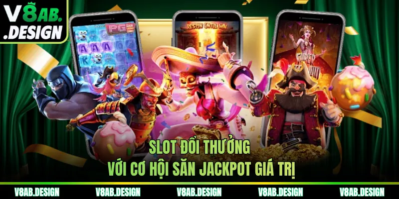 Slot đổi thưởng với cơ hội săn jackpot giá trị
