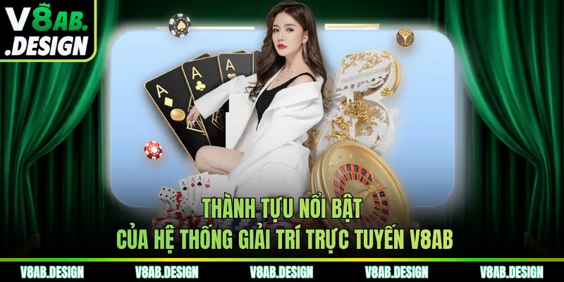 Thành tựu nổi bật của hệ thống giải trí trực tuyến V8AB